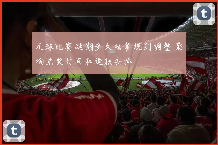 足球比赛延期多久结算规则调整 影响兑奖时间和退款安排