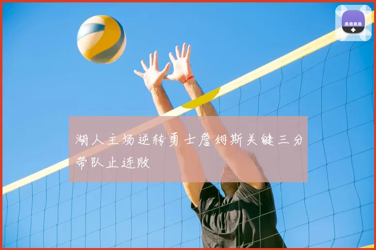 湖人主场逆转勇士詹姆斯关键三分带队止连败