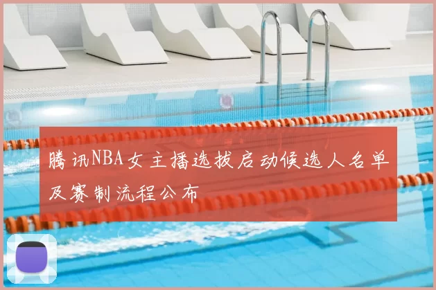 腾讯NBA女主播选拔启动候选人名单及赛制流程公布