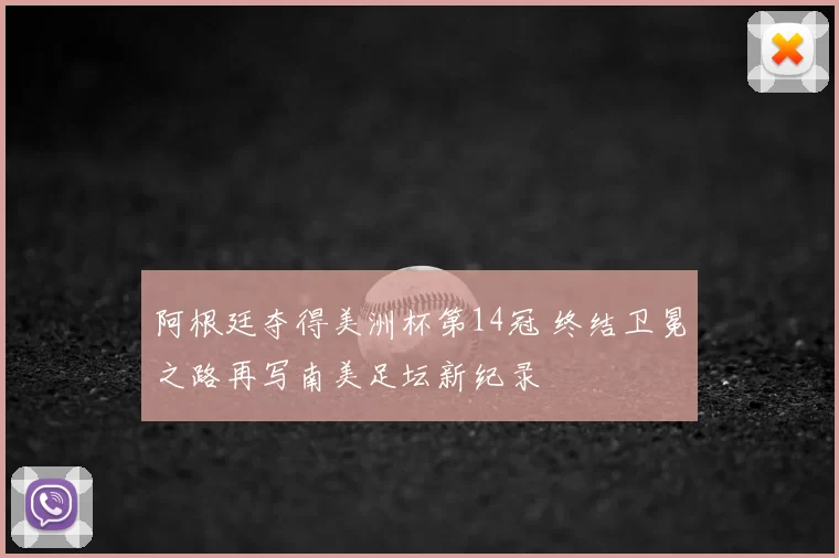 阿根廷夺得美洲杯第14冠 终结卫冕之路再写南美足坛新纪录