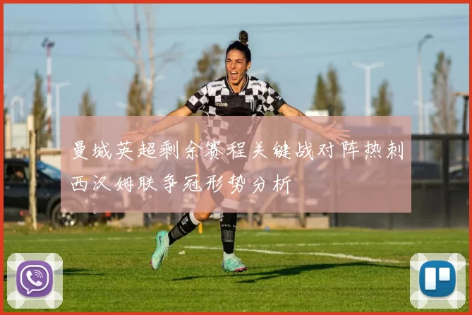 曼城英超剩余赛程关键战对阵热刺西汉姆联争冠形势分析