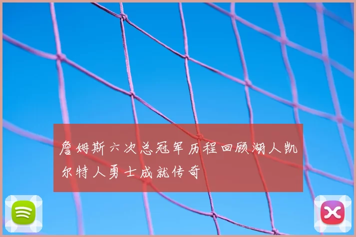 詹姆斯六次总冠军历程回顾湖人凯尔特人勇士成就传奇