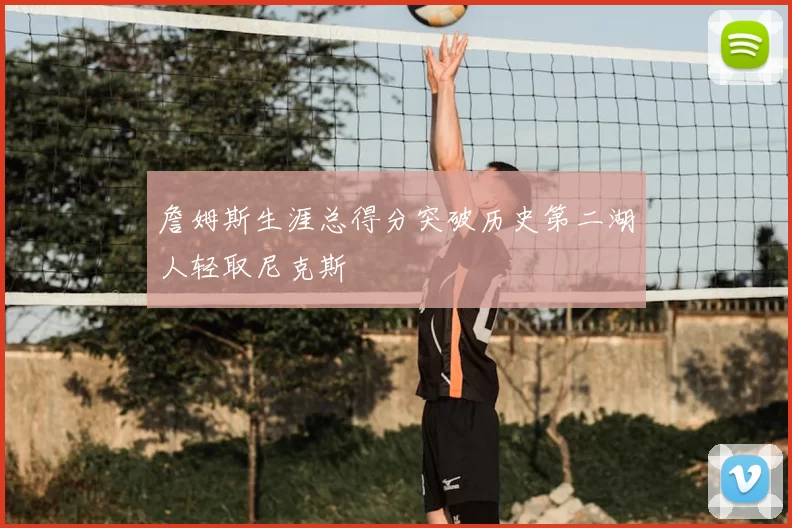 詹姆斯生涯总得分突破历史第二湖人轻取尼克斯