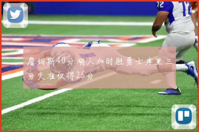 詹姆斯40分湖人加时胜勇士库里三分失准仅得25分